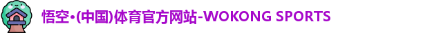 悟空·(中国)体育官方网站-WOKONG SPORTS